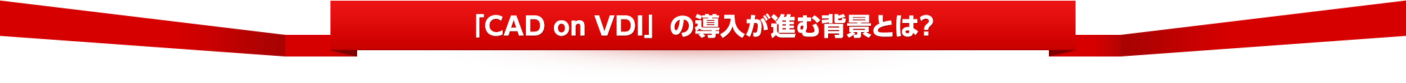 「CAD on VDI」の導入が進む背景とは?