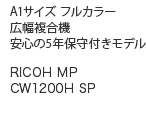 A1サイズ フルカラー 広幅複合機 安心の5年保守付きモデル RICOH MP CW1200H SP